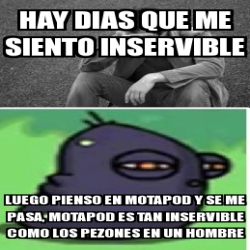 Meme Personalizado - hay dias que me siento inservible LUEGO PIENSO EN ...