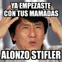 Meme Jackie Chan Ya Empezaste Con Tus Mamadas Alonzo Stifler