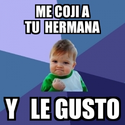 Meme Bebe Exitoso - me coji a tu hermana y le gusto - 4451393