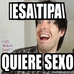 Meme Personalizado Esa Tipa Quiere Sexo