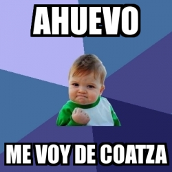 Meme Bebe Exitoso - Ahuevo me voy de coatza - 4486473