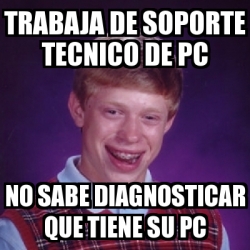 Meme Bad Luck Brian Trabaja De Soporte Tecnico De Pc No Sabe Diagnosticar Que Tiene Su Pc