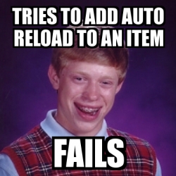 Meme Bad Luck Brian - tries to add auto reload to an item fails - 4586115
