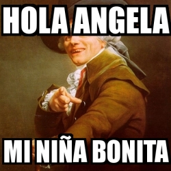 Meme Joseph Ducreux - hola angela mi niÃ±a bonita - 4636995