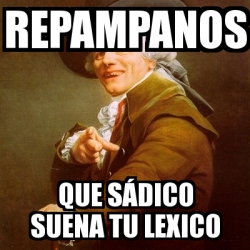 Meme Joseph Ducreux - Repampanos que SÃ DICO suena tu lexico - 4660936