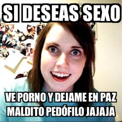 Meme Overly Attached Girlfriend - SI DESEAS SEXO VE PORNO Y DEJAME ...