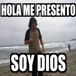 Meme Personalizado - Hola me presento Soy Dios - 4922062