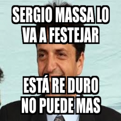 Meme Personalizado Sergio Massa Lo Va A Festejar Est Re Duro No