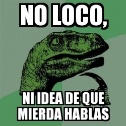 Meme Filosoraptor No Loco Ni Idea De Que Mierda Hablas 4992000