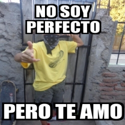 Meme Personalizado - no soy perfecto pero te amo - 5485376