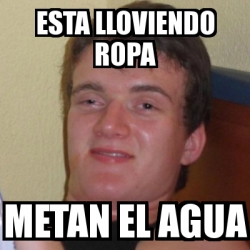 Meme Stoner Stanley - esta lloviendo ropa metan el agua - 5513478