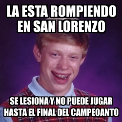 Meme Bad Luck Brian - La esta rompiendo en san lorenzo se lesiona y no puede jugar hasta el