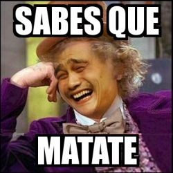 Meme Yao Wonka Sabes Que Matate