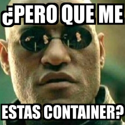 Meme What If I Told You - Â¿Pero que me estas container? - 5798295