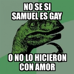 Meme Filosoraptor No Se Si Samuel Es Gay O No Lo Hicieron Con Amor