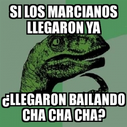 Meme Filosoraptor si Los Marcianos Llegaron Ya llegaron