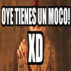 Meme Personalizado - oye tienes un moco! xD - 6654658