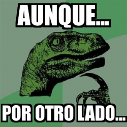 Meme Filosoraptor Aunque Por Otro Lado 6690618