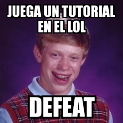 Meme Bad Luck Brian Juega Un Tutorial En El Lol Defeat