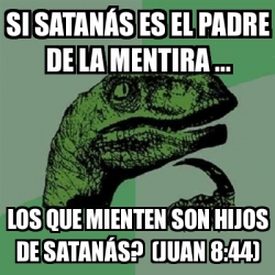 Meme Filosoraptor - si satanÃ¡s es el padre de la mentira ... los que  mienten son hijos de satanÃ¡s? (Juan 8:44) - 7813200