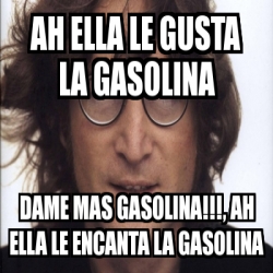 Meme Personalizado - ah ella le gusta la gasolina dame mas gasolina ...