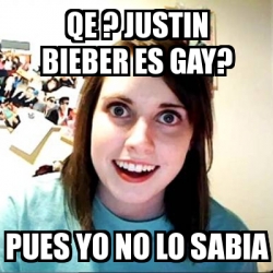 Meme Overly Attached Girlfriend Qe Justin Bieber Es Gay Pues Yo No Lo Sabia