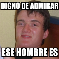 Meme Stoner Stanley Digno De Admirar Ese Hombre Es