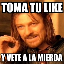 Meme Boromir Toma Tu Like Y Vete A La Mierda 8910808