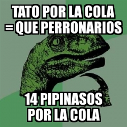 Meme Filosoraptor Tato Por La Cola Que Perronarios Pipinasos Por La Cola